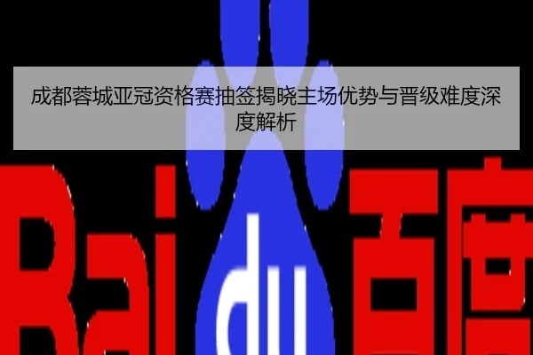 成都蓉城亚冠资格赛抽签揭晓主场优势与晋级难度深度解析